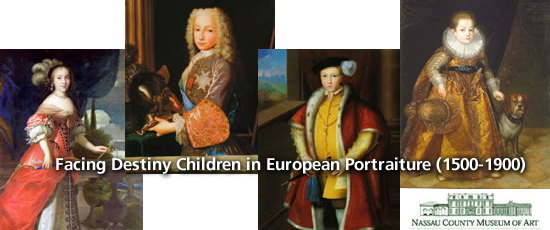 Facing Destiny Children in European Portraiture (1500-1900) · Main Galleries · March 29, 2009 - May 25, 2009 at the Nassau County Museum of Art, 1 Museum Drive, Roslyn Harbor, NY 11576. 