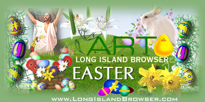 Easter art, resurrection art, Easter  decor, resurrection decor, Easter decorations, resurrection decorations, Easter  painting, resurrection painting, Easter  photos, resurrection photos, Easter  photography, resurrection photography,  watercolor art, oil paintings, pencil portrait art, photography. Long Island Browser Premier Internet Directory of Long Island New York covering Nassau County, Suffolk County and the Hamptons. Long Island Browser Premier Internet Directory of Long Island New York your complete Nassau Suffolk Hamptons Long Island New York source covering Nassau County Suffolk County North Shore South Shore Hamptons North Fork South Fork Long Island New York.