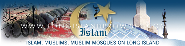 Long Island Islam, Islam on Long Island, Long Island Muslim Mosques, Muslim Mosques on Long Island, Long Island Muslims, Muslims on Long Island, New York Islam, Islam in New York, New York Muslim Mosques, Muslim Mosques in New York, Qur'an, Allah, Muhammad, Mohammad, Ramadan, Seerah, Islam, Islamic, Muslim, Imams, Young Muslims, Tarbiya, Fatwa, Muhammad, Nassau County Suffolk County Hamptons Long Island New York.